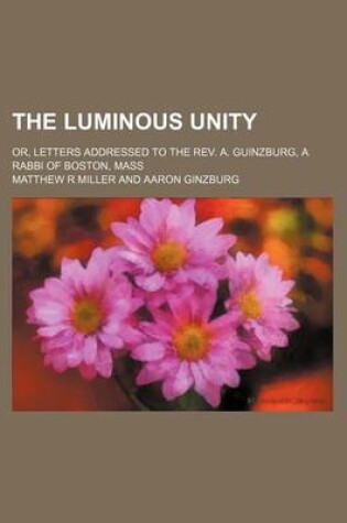 Cover of The Luminous Unity; Or, Letters Addressed to the REV. A. Guinzburg, a Rabbi of Boston, Mass