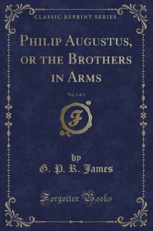 Cover of Philip Augustus, or the Brothers in Arms, Vol. 2 of 3 (Classic Reprint)