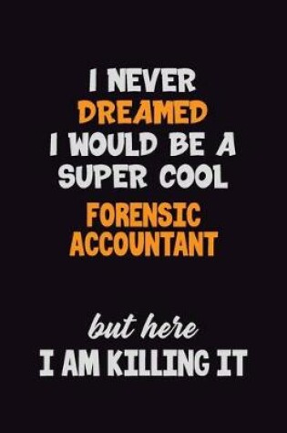 Cover of I Never Dreamed I would Be A Super Cool Forensic Accountant But Here I Am Killing It