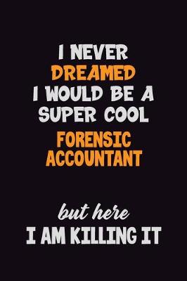 Book cover for I Never Dreamed I would Be A Super Cool Forensic Accountant But Here I Am Killing It