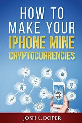 Cover of How to Make Your iPhone Mine Cryptocurrencies