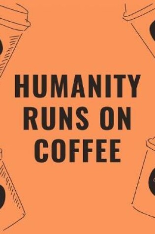 Cover of Humanity runs on coffee