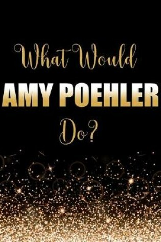 Cover of What Would Amy Poehler Do?