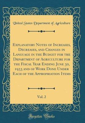 Book cover for Explanatory Notes of Increases, Decreases, and Changes in Language in the Budget for the Department of Agriculture for the Fiscal Year Ending June 30, 1933 and of Work Done Under Each of the Appropriation Items, Vol. 2 (Classic Reprint)