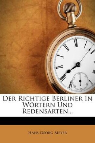 Cover of Der Richtige Berliner in Wortern Und Redensarten.