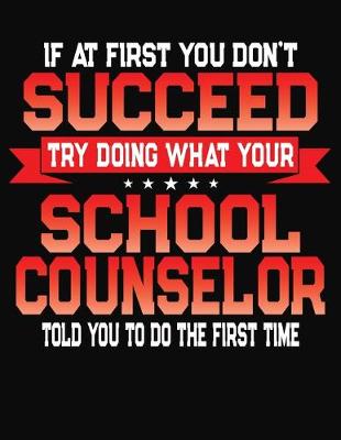 Book cover for If At First You Don't Succeed Try Doing What Your School Counselor Told You To Do The First Time