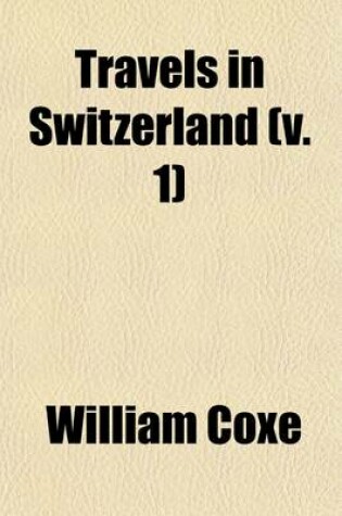 Cover of Travels in Switzerland (Volume 1); In a Series of Letters to William Melmoth, Esq