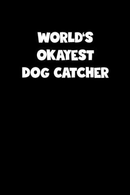 Book cover for World's Okayest Dog Catcher Notebook - Dog Catcher Diary - Dog Catcher Journal - Funny Gift for Dog Catcher
