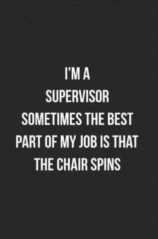 Cover of I'm A Supervisor Sometimes The Best Part Of My Job Is The Chair Spins