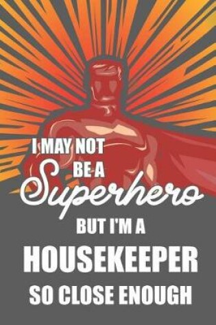 Cover of I May Not Be a Superhero But I'm a Housekeeper So Close Enough