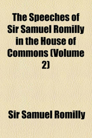 Cover of The Speeches of Sir Samuel Romilly in the House of Commons (Volume 2)