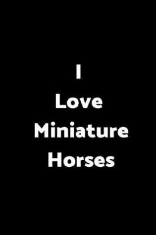 Cover of I Love Miniature Horses