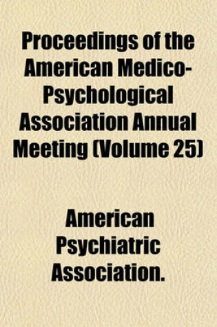 Cover of Proceedings of the American Medico-Psychological Association Annual Meeting (Volume 25)