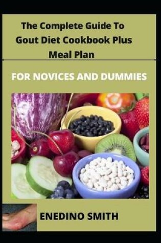 Cover of The Complete Guide To Gout Diet Cookbook Plus Meal Plan For Novices And Dummies