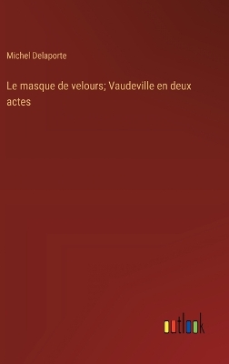 Book cover for Le masque de velours; Vaudeville en deux actes