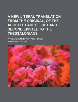 Book cover for A New Literal Translation from the Original, of the Apostle Paul's First and Second Epistle to the Thessalonians; With a Commentary, and Notes