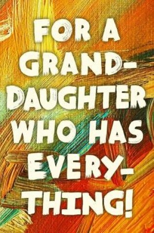 Cover of For A Grand-Daughter Who Has Everything!