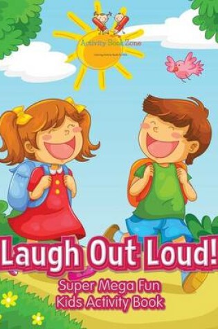 Cover of Laugh Out Loud! Super Mega Fun Kids Activity Book