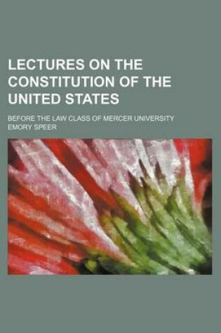 Cover of Lectures on the Constitution of the United States; Before the Law Class of Mercer University