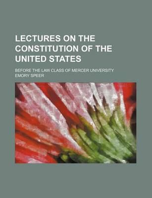 Book cover for Lectures on the Constitution of the United States; Before the Law Class of Mercer University