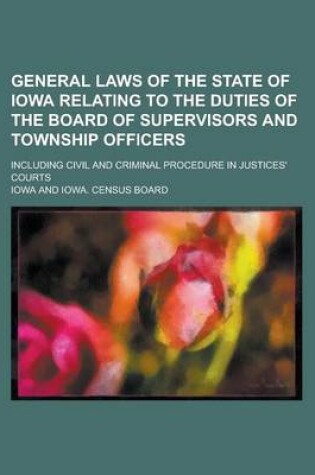 Cover of General Laws of the State of Iowa Relating to the Duties of the Board of Supervisors and Township Officers; Including Civil and Criminal Procedure in Justices' Courts