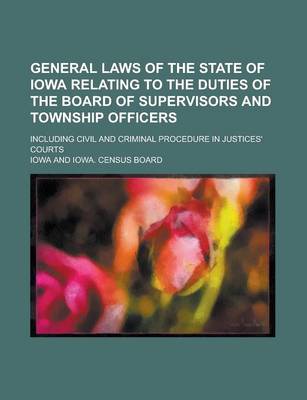 Book cover for General Laws of the State of Iowa Relating to the Duties of the Board of Supervisors and Township Officers; Including Civil and Criminal Procedure in Justices' Courts