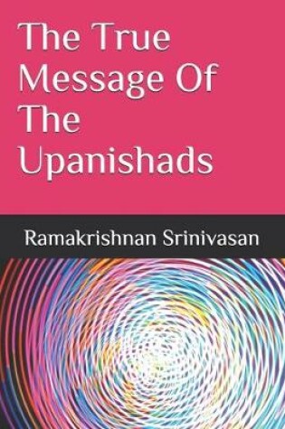 Cover of The True Message Of The Upanishads