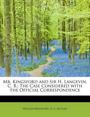 Book cover for Mr. Kingsford and Sir H. Langevin, C. B.; The Case Considered with the Official Correspondence