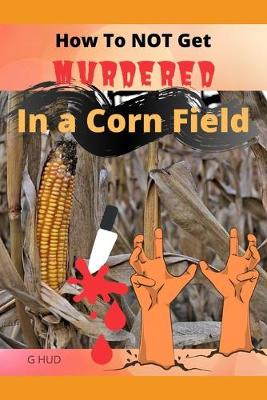 Cover of How to NOT Get Murdered in a Corn Field