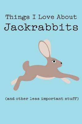 Book cover for Things I Love about Jackrabbits (and Other Less Important Stuff)