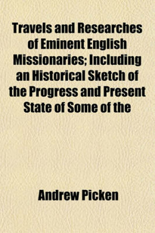 Cover of Travels and Researches of Eminent English Missionaries; Including an Historical Sketch of the Progress and Present State of Some of the