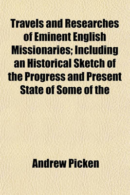 Book cover for Travels and Researches of Eminent English Missionaries; Including an Historical Sketch of the Progress and Present State of Some of the