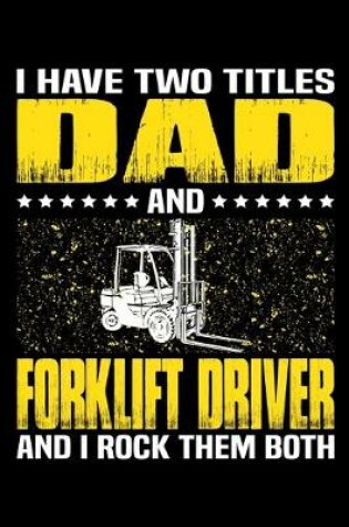 Cover of I Have Two Titles Dad And Forklift Driver And I Rock Them Both