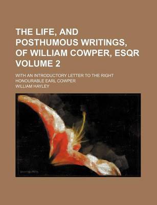 Book cover for The Life, and Posthumous Writings, of William Cowper, Esqr; With an Introductory Letter to the Right Honourable Earl Cowper Volume 2