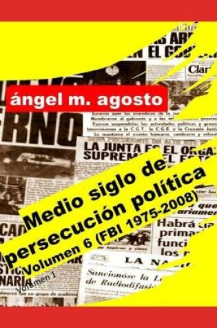 Cover of Medio siglo de persecucion politica Volumen 6 (FBI, 1975-2008)