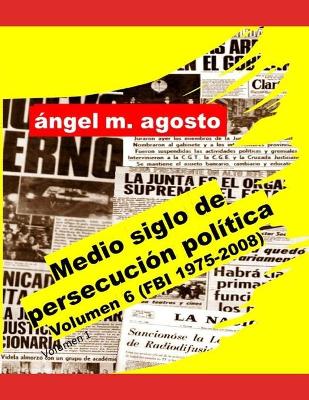 Book cover for Medio siglo de persecucion politica Volumen 6 (FBI, 1975-2008)