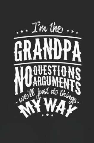 Cover of I'm The Grandpa No Question No Arguments We'll Just Do Things My Way