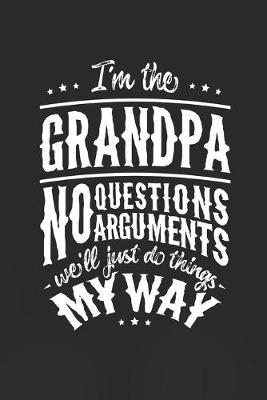 Book cover for I'm The Grandpa No Question No Arguments We'll Just Do Things My Way