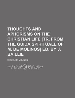 Book cover for Thoughts and Aphorisms on the Christian Life [Tr. from the Guida Spirituale of M. de Molinos] Ed. by J. Baillie