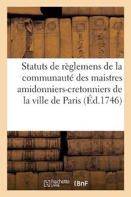 Book cover for Statuts de Reglemens de la Communaute Des Maistres Amidonniers-Cretonniers de la Ville de Paris