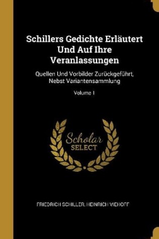Cover of Schillers Gedichte Erläutert Und Auf Ihre Veranlassungen