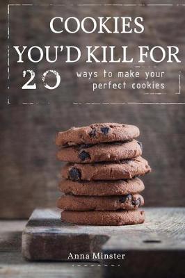 Cover of Cookies You'd Kill For 20 Ways to Make your Perfect Cookies