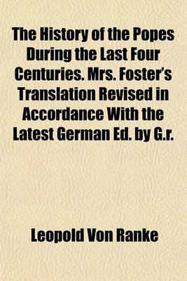 Book cover for The History of the Popes During the Last Four Centuries. Mrs. Foster's Translation Revised in Accordance with the Latest German Ed. by G.R.