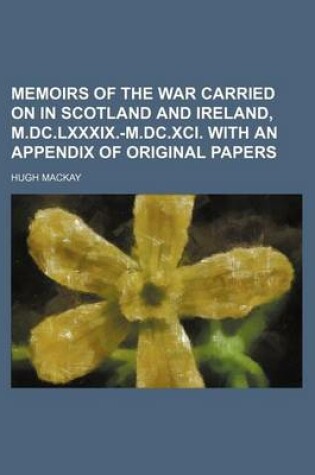 Cover of Memoirs of the War Carried on in Scotland and Ireland, M.DC.LXXXIX.-M.DC.XCI. with an Appendix of Original Papers