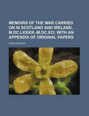 Book cover for Memoirs of the War Carried on in Scotland and Ireland, M.DC.LXXXIX.-M.DC.XCI. with an Appendix of Original Papers