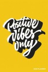 Book cover for Positive Vibes Only 2020 Planner