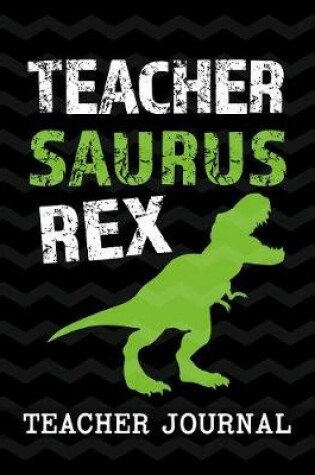 Cover of Teacher Saurus Rex Teacher Journal
