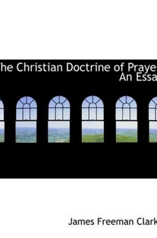 Cover of The Christian Doctrine of Prayer, an Essay