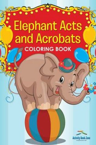 Cover of Elephant Acts and Acrobats Coloring Book