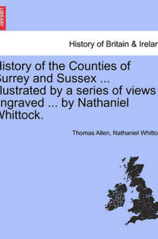 Cover of History of the Counties of Surrey and Sussex ... Illustrated by a Series of Views Engraved ... by Nathaniel Whittock. Vol. 2.